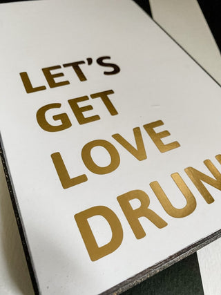 Let's Get Love Drunk Plaque | Gold Foil - Punk & Poodle