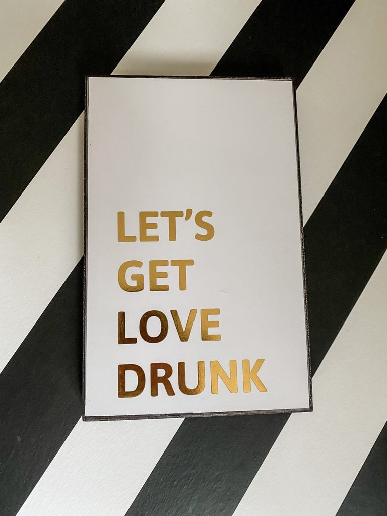 Let's Get Love Drunk Plaque | Gold Foil - Punk & Poodle
